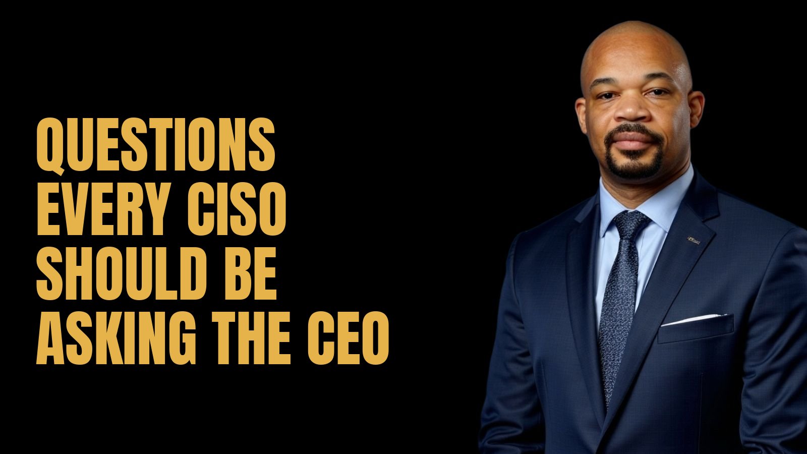 Questions Every CISO Should Be Asking the CEO