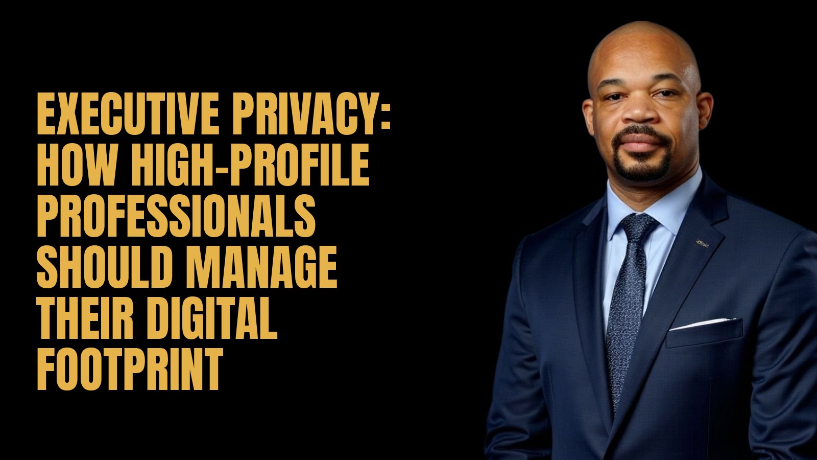 Executive Privacy: How High-Profile Professionals Should Manage Their Digital Footprint